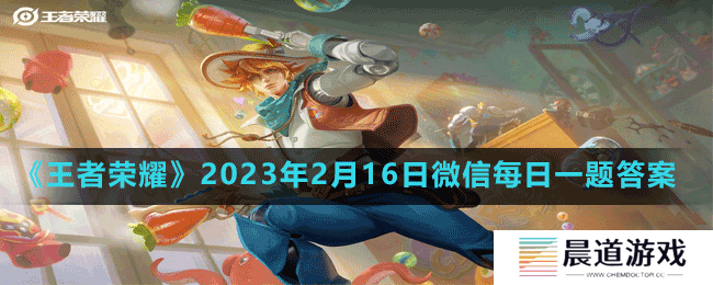 《王者荣耀》2023年2月16日微信每日一题答案