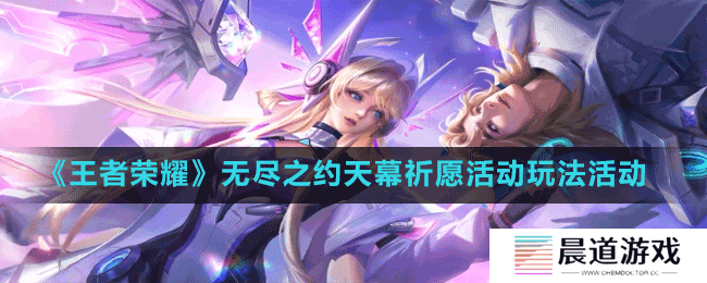 《王者荣耀》无尽之约天幕祈愿活动玩法活动